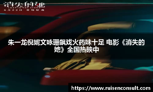 壹号娱乐：朱一龙倪妮文咏珊飙戏火药味十足 电影《消失的她》全国热映中